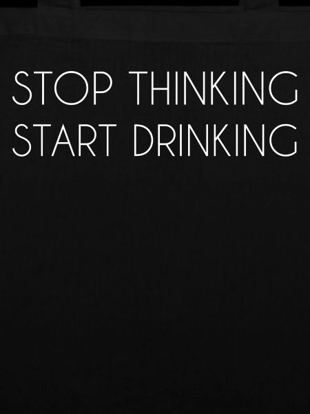 stop thinking start drinking