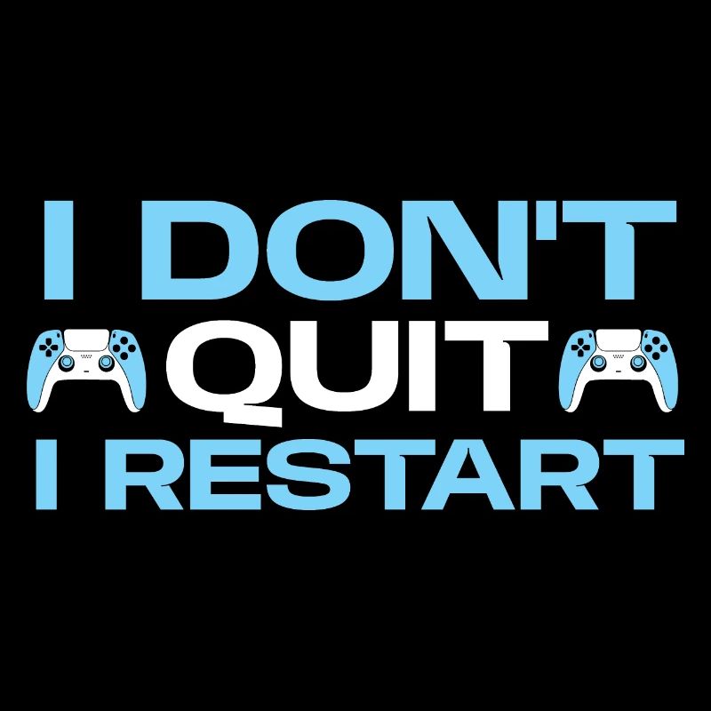 I Don’t Quit I Restart - Gaming Console Lover