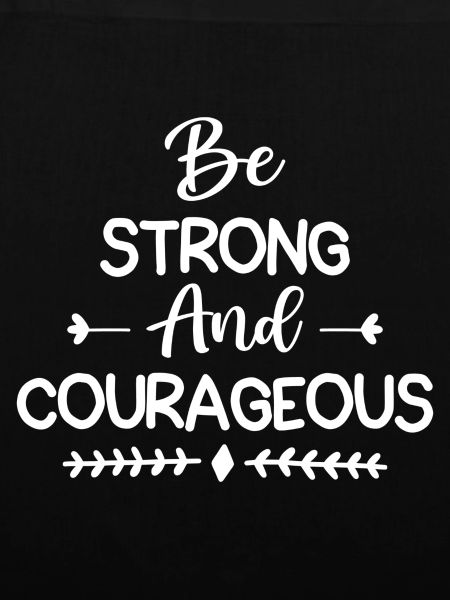 Be Strong And Courageous