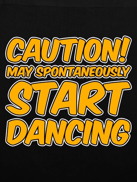 Caution! May Spontaneously Start Dancing