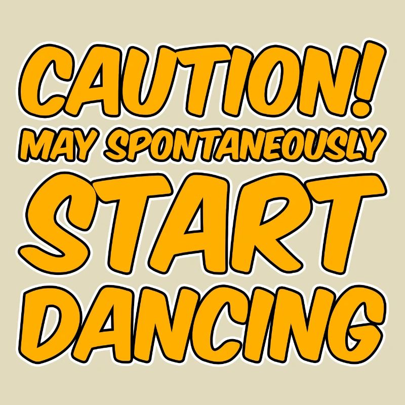 Caution! May Spontaneously Start Dancing