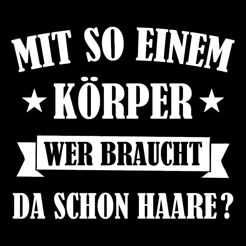 Mit So Einem Körper Wer Braucht Da Schon Haare ?