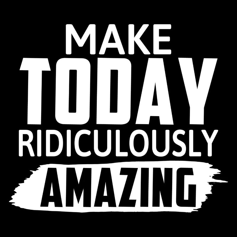 Make Today Ridiculously Amazing - Motivation