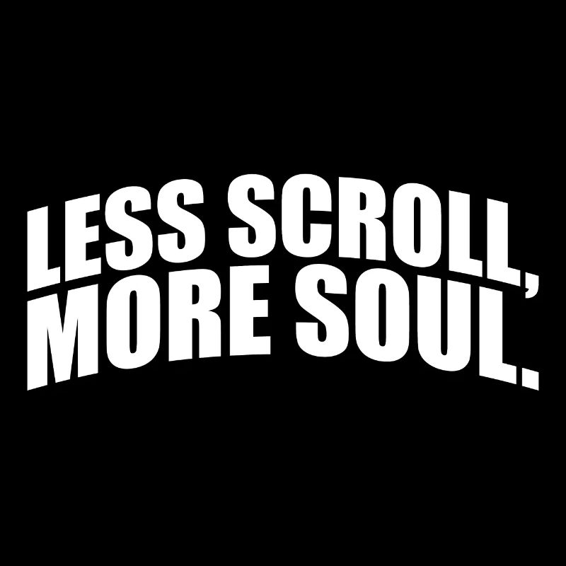 Less scroll, more soul. Statement