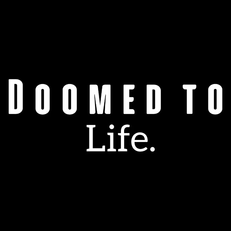 Doomed to Life