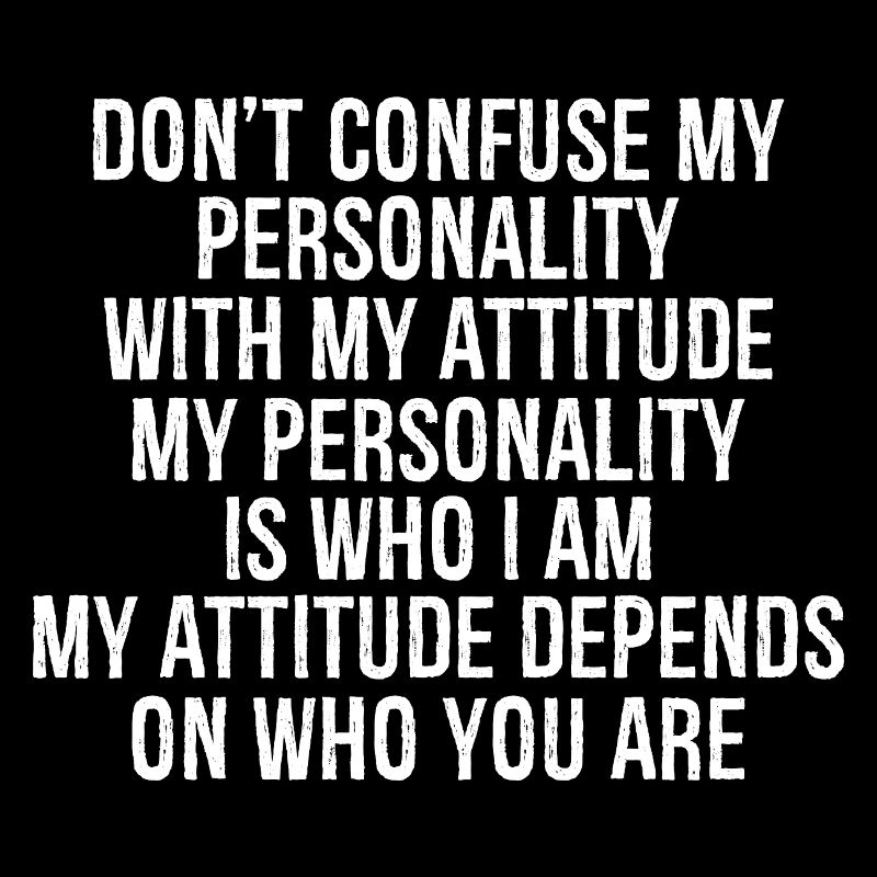 Ne confondez pas ma personnalité avec mon attitude