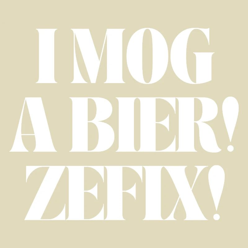 I mog a Bier! Zefix!