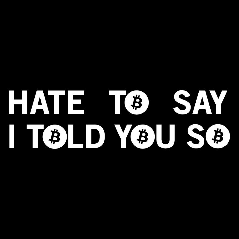 hate to say i told you so - bitcoin love