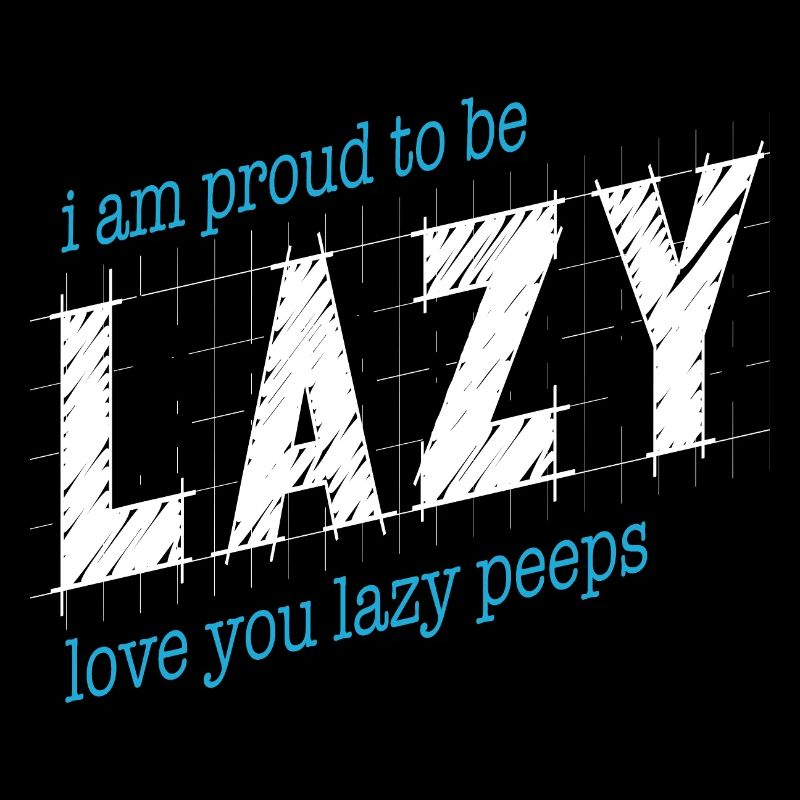 Proud to be lazy