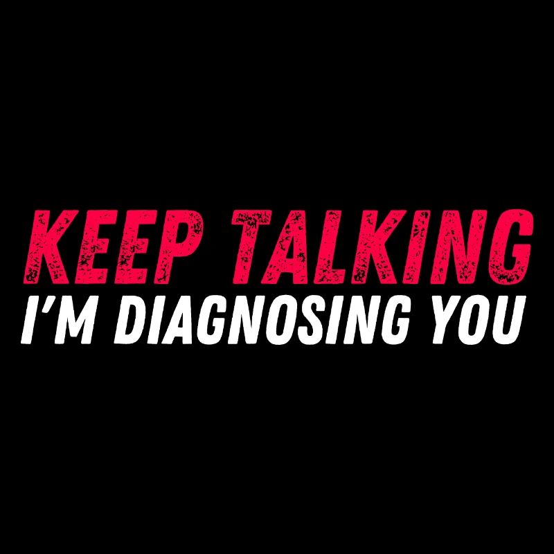 Keep talking I'm diagnosing you - funny psychology