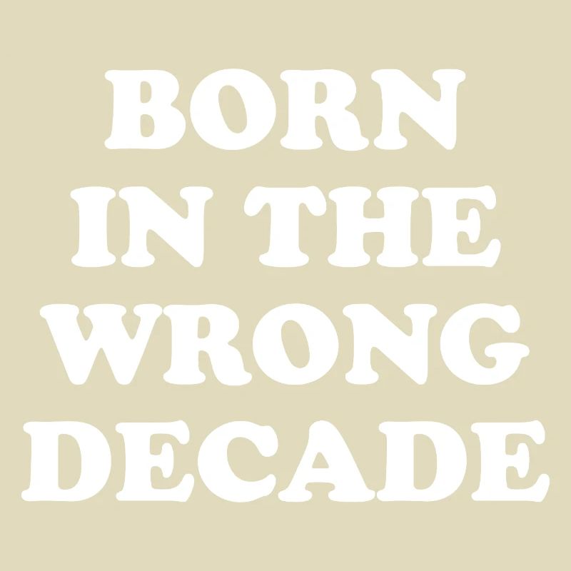 Born In The Wrong Decade