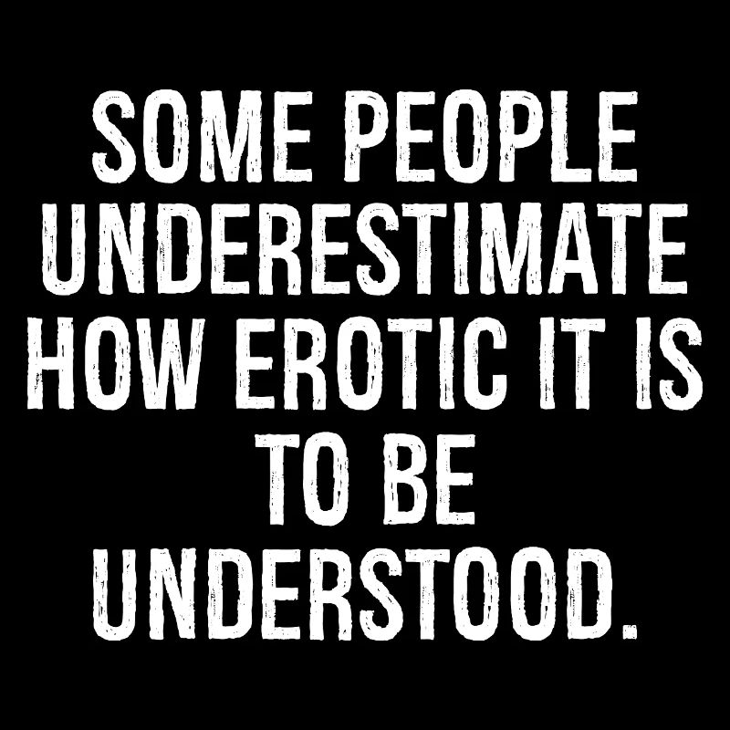 some people underestimate how erotic it is to be