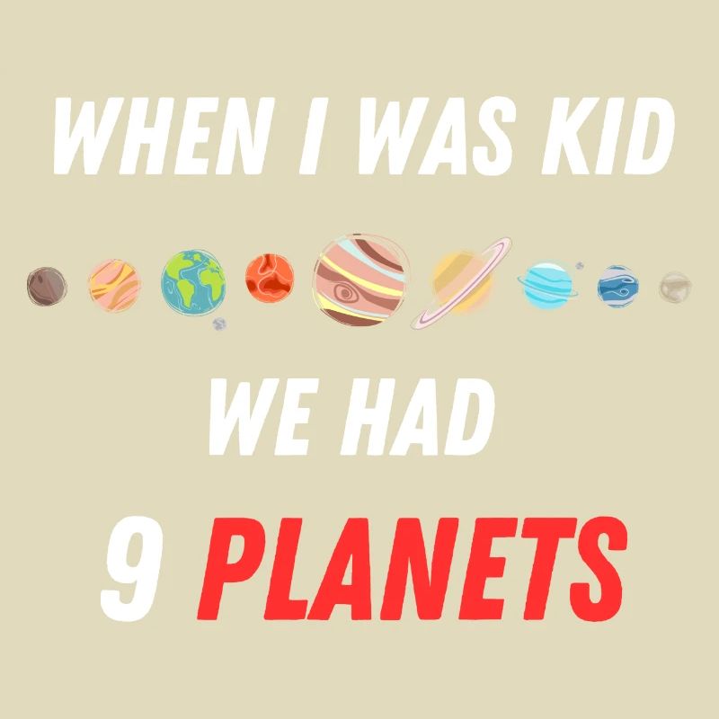 When I Was A Kid We Had 9 Planets