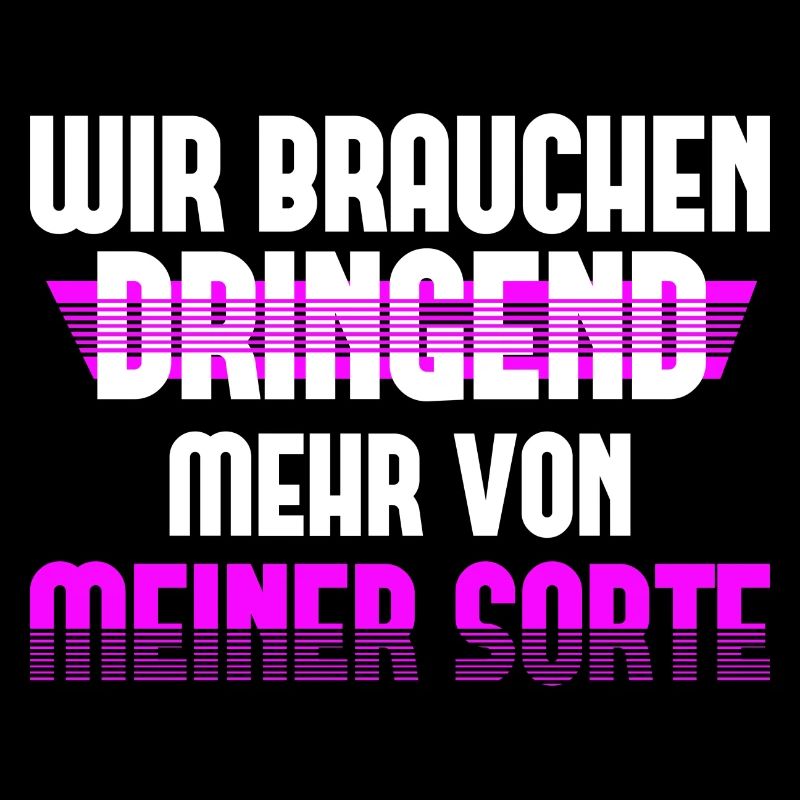 Wir Brauchen Dringend Mehr von Meiner Sorte