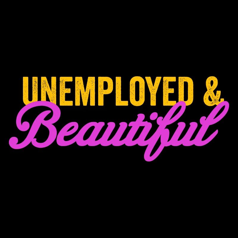 Unemployed and beautiful