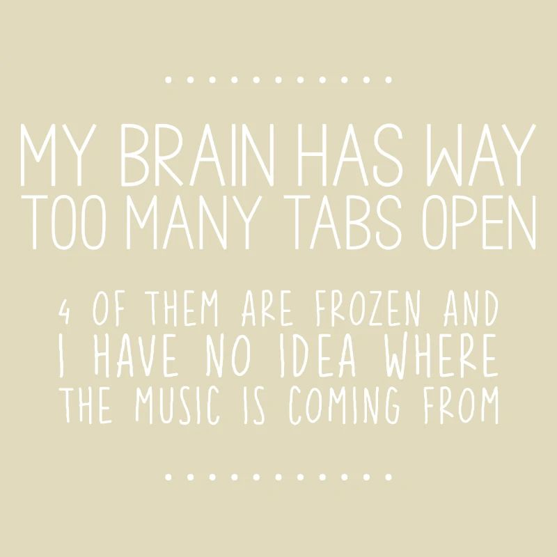My Brain Has Way Too Many Tabs Open 3