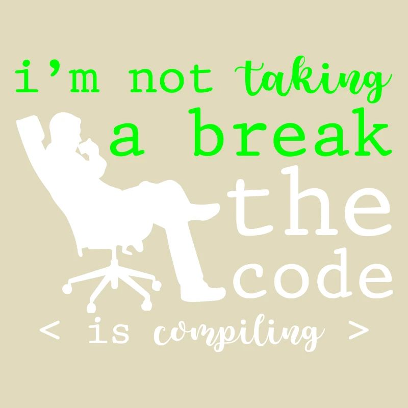 I'm Not Taking A Break, The Code Is Compiling 2