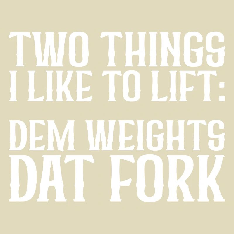Two Things I Like To Lift, Dem Weights, Dat Fork