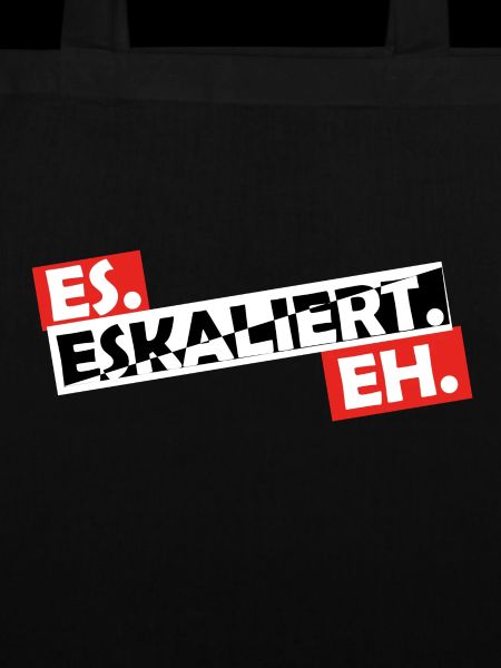 Es. Eskaliert. Eh.