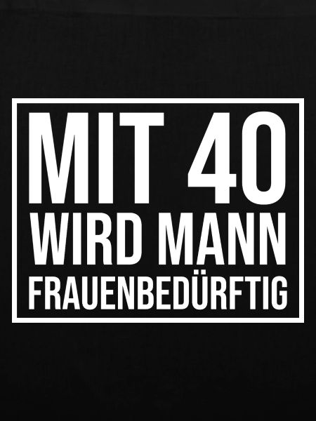 Mit 40 Wird Mann Frauenbedürftig