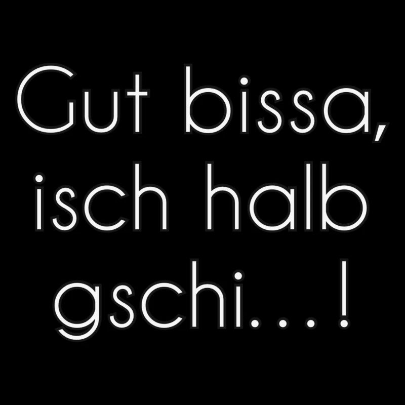 Gut bissa isch halb gschi…!