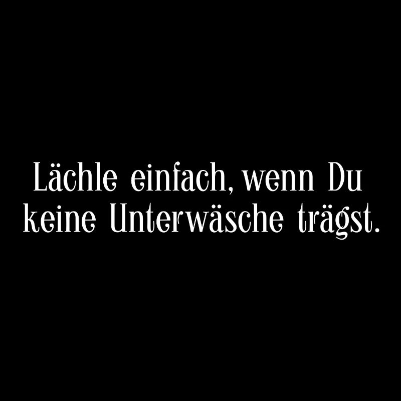Lächle einfach, wenn Du keine Unterwäsche trägst.