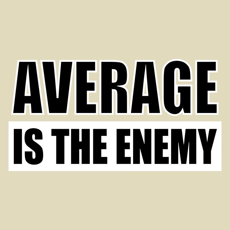 average is the enemy
