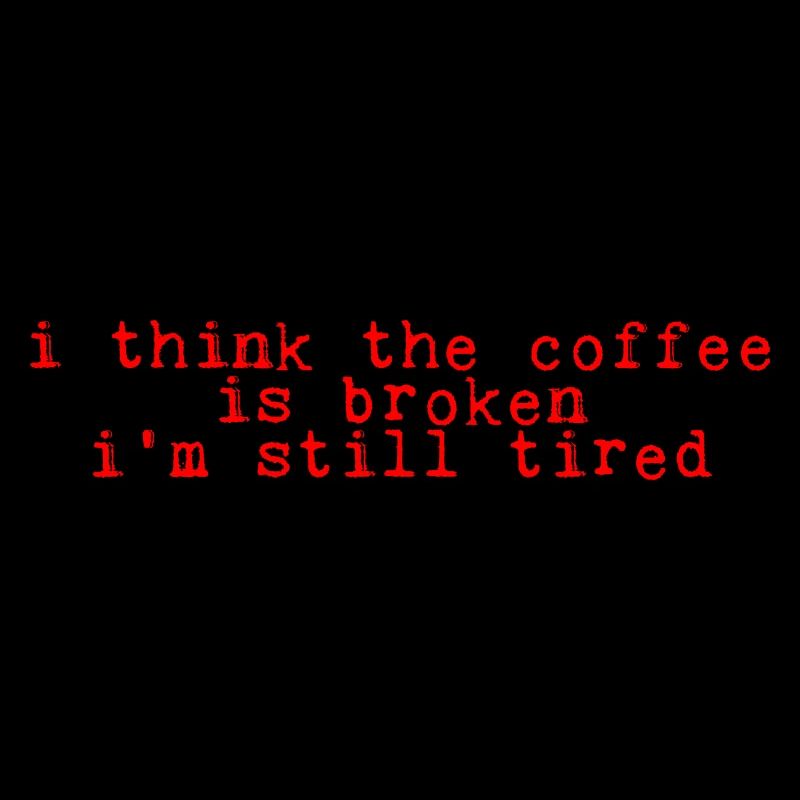 I Think The Coffee Is Broken I'm Still Tired 4