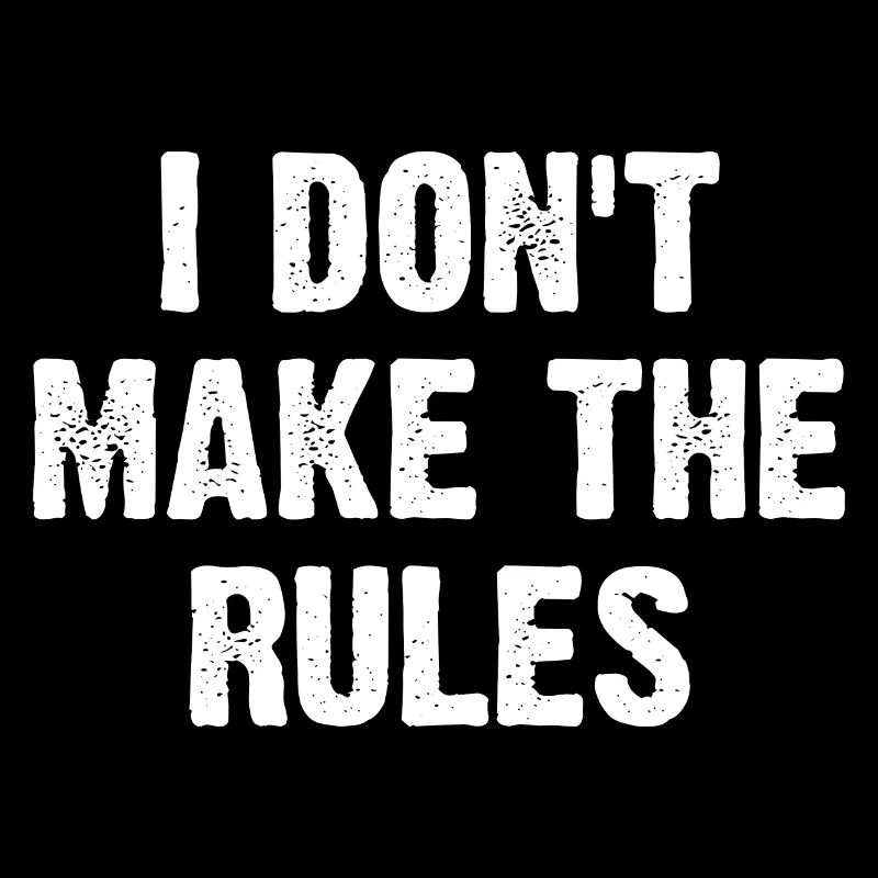 I Don't Make The Rules