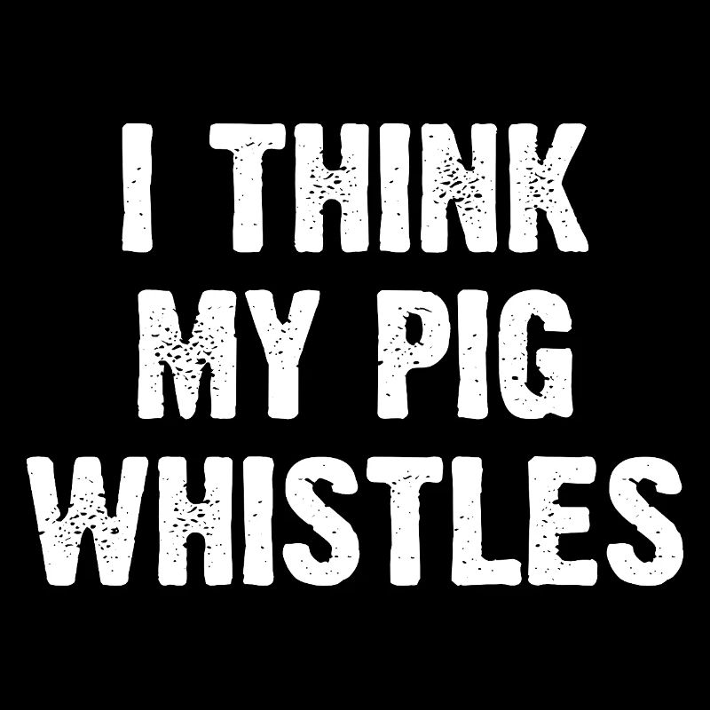 Je pense que mon cochon siffle