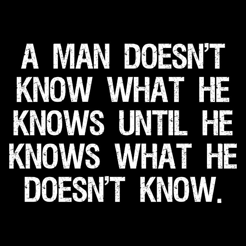 a man doesn't know what he knows until he
