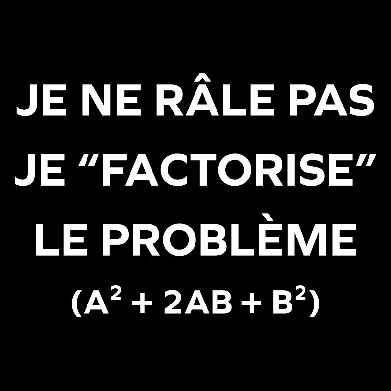 Je ne râle pas, je factorise