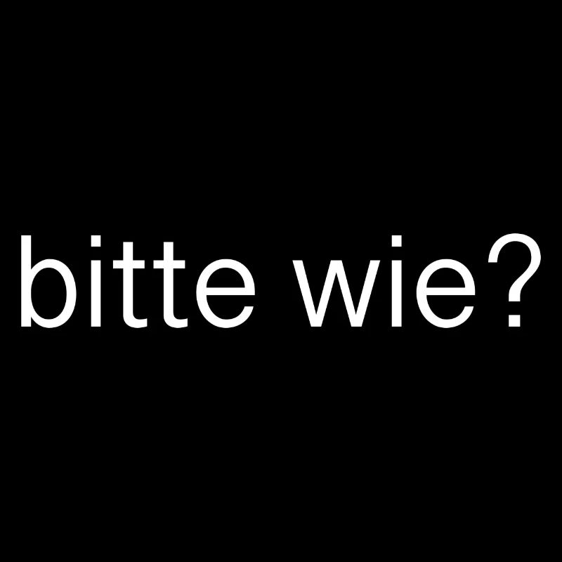 bitte wie?