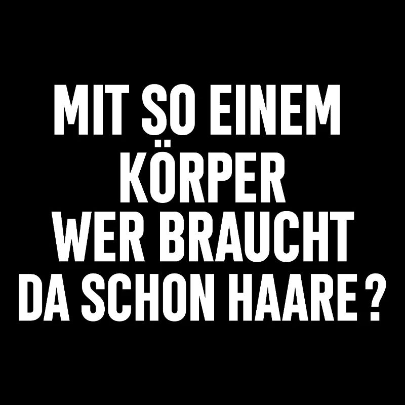 Mit So Einem Körper Wer Braucht Da Schon Haare ?