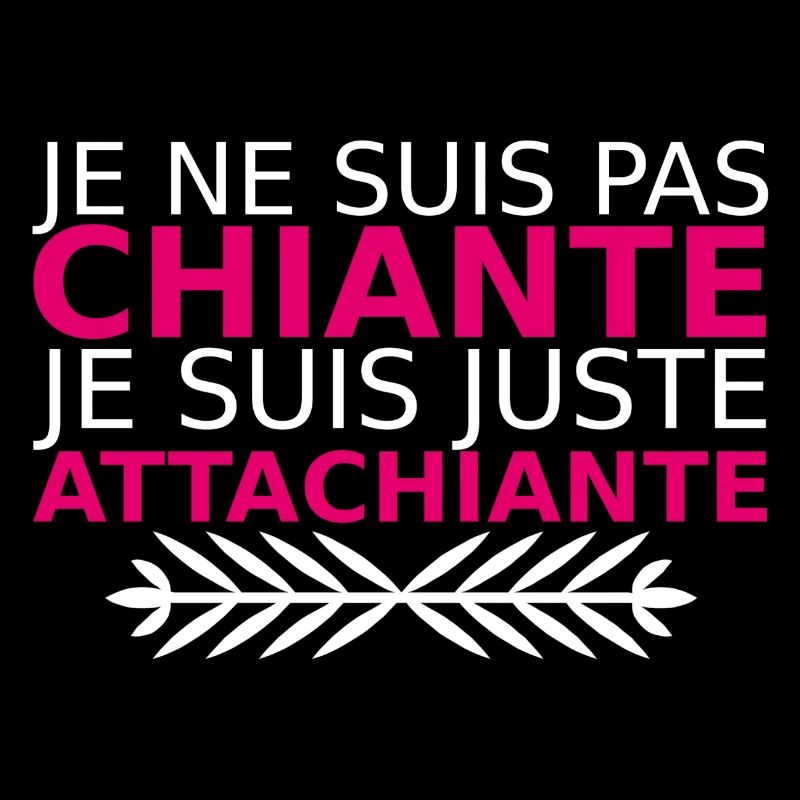 je ne suis pas chiante je suis juste attachiante