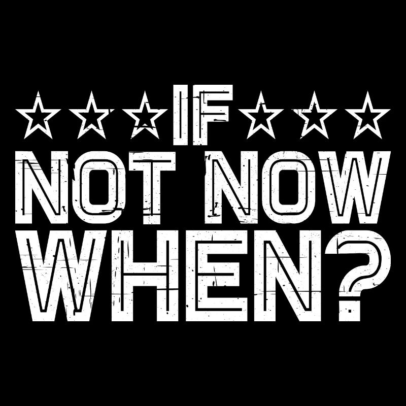 If Not Now When? 10