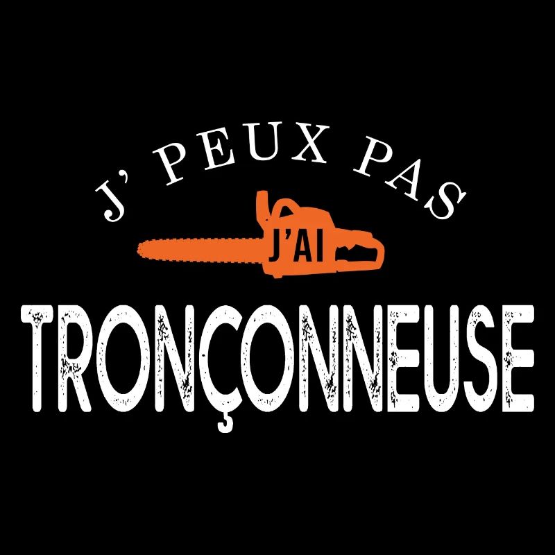 J'peux pas j ai tronçonneuse bûcheron forestier