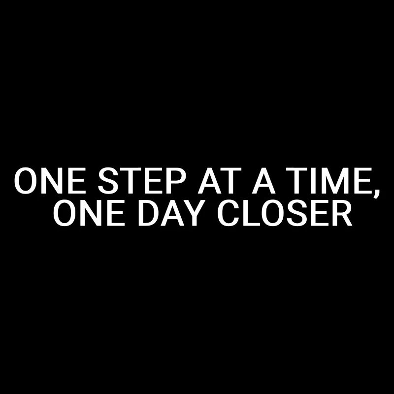 Ein Schritt nach dem anderen, einen Tag näher