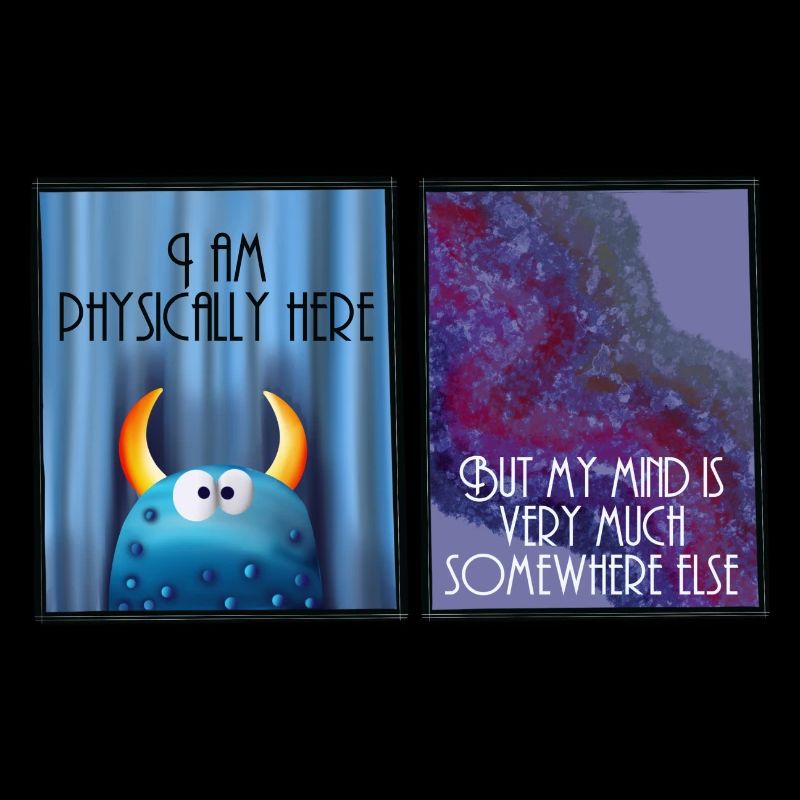 I am physically here but my mind is somewhere else