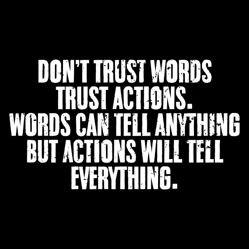 Cool Don't Trust Words Trust Actions A Positive
