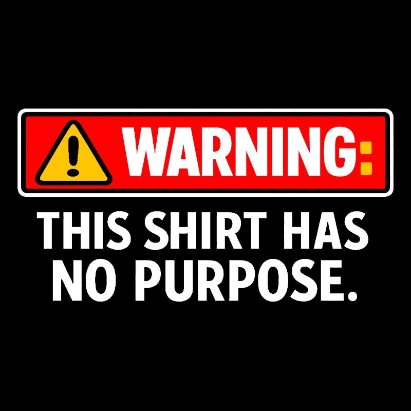 Warning: This Shirt Has No Purpose