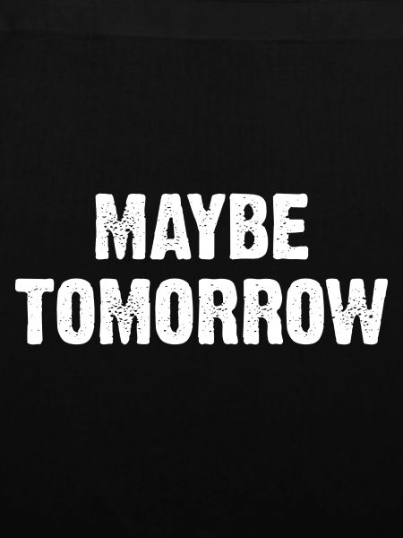 Maybe Tomorrow Sarkasmus Spruch