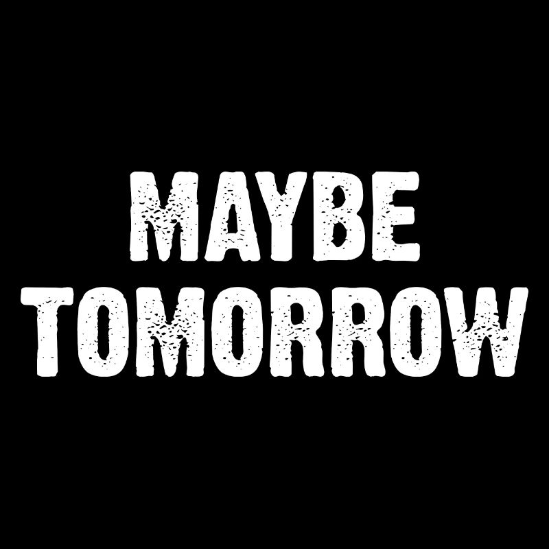 Maybe Tomorrow Sarkasmus Spruch
