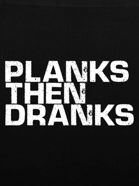 Planks Then Dranks