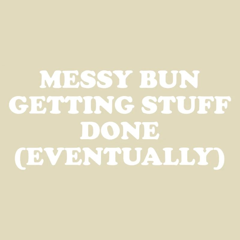Messy Bun Getting Stuff Done