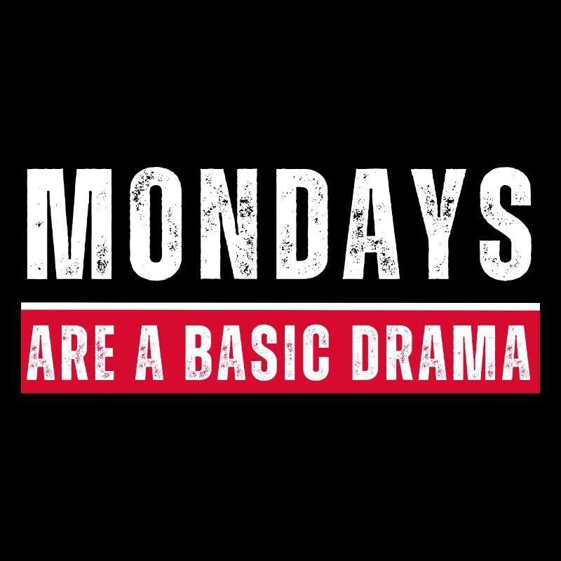 Mondays are a basic drama. Lustiger Montags Spruch