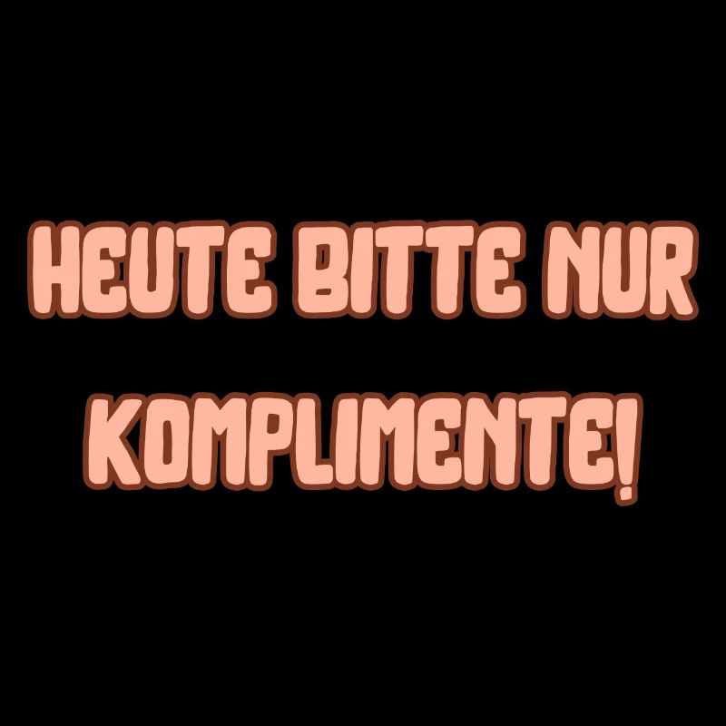 Heute bitte nur Komplimente