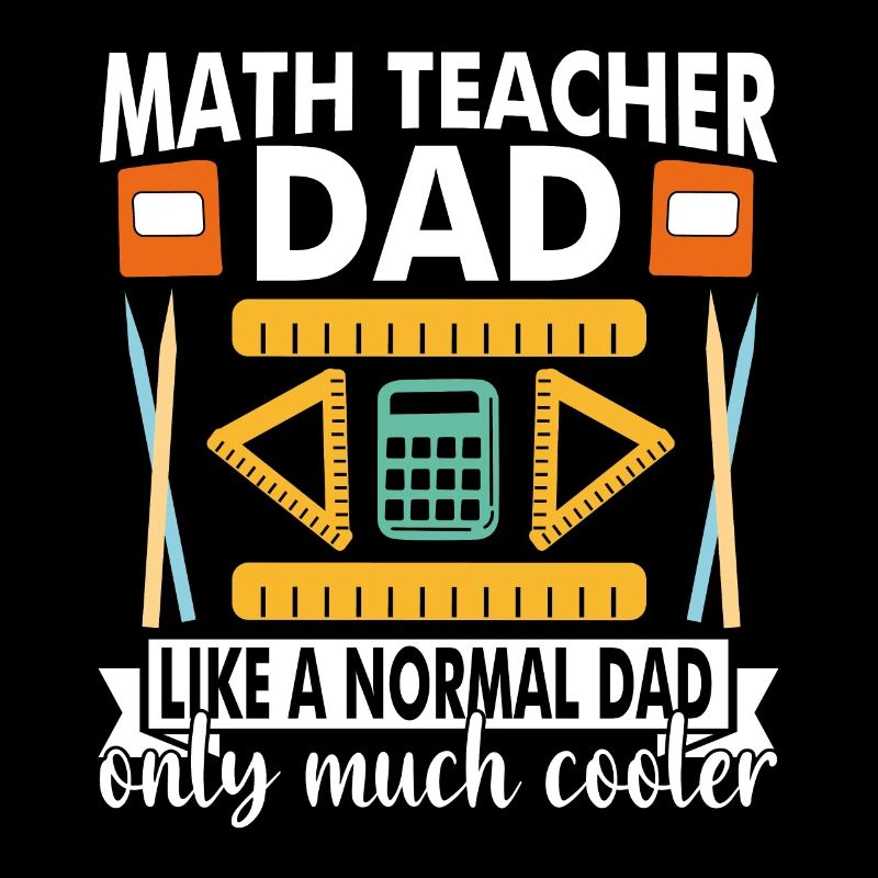 Math Teacher Dad like a normal Dad only