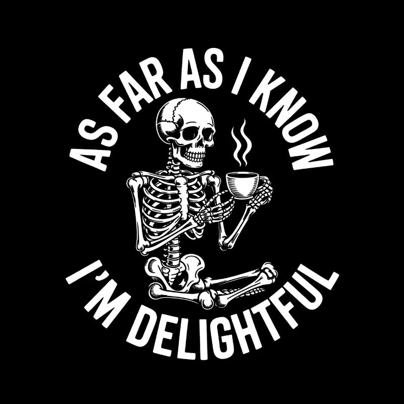 As far as I know I'm delightful! Sarkasmus