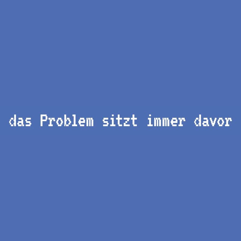 IT-Humor: das Problem sitzt davor